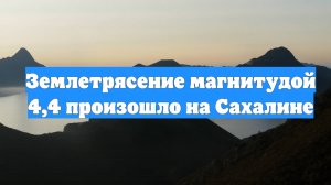 Землетрясение магнитудой 4,4 произошло на Сахалине