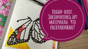 Хобби-влог. Закончились арт-материалы. Что сейчас раскрашиваю?