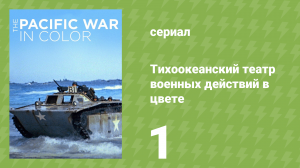 Тихоокеанский театр военных действий в цвете 1 серия (документальный сериал, 2018)