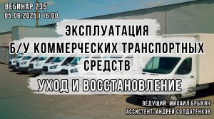 ЭКСПЛУАТАЦИЯ Б/У КОММЕРЧЕСКИХ ТРАНСПОРТНЫХ СРЕДСТВ. УХОД И ВОССТАНОВЛЕНИЕ. ВЕБИНАР №235