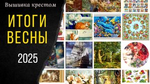 ИТОГИ ВЕСНЫ / НОВЫЕ наборы💃 / Видеозарисовки / Вышивка крестом