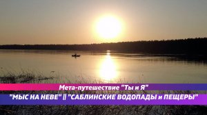 МЕТА-ПУТЕШЕСТВИЕ "ТЫ И Я". Саблинские пещеры и водопады. Мыс на Неве.