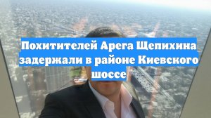 Похитителей Арега Щепихина задержали в районе Киевского шоссе