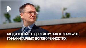 Владимир Мединский доложил президенту о достигнутых в Стамбуле гуманитарных договоренностях