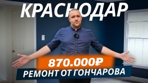 Обзор ремонта от «Гончаров Недвижимость Юга» за 870.000₽