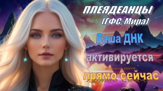 ✨ Плеядеанцы (ГФС, Мира): Ваша ДНК активируется. Это происходит прямо сейчас!