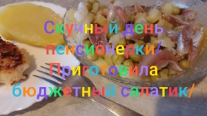 Скучный день пенсионерки/ Приготовила бюджетный салатик/