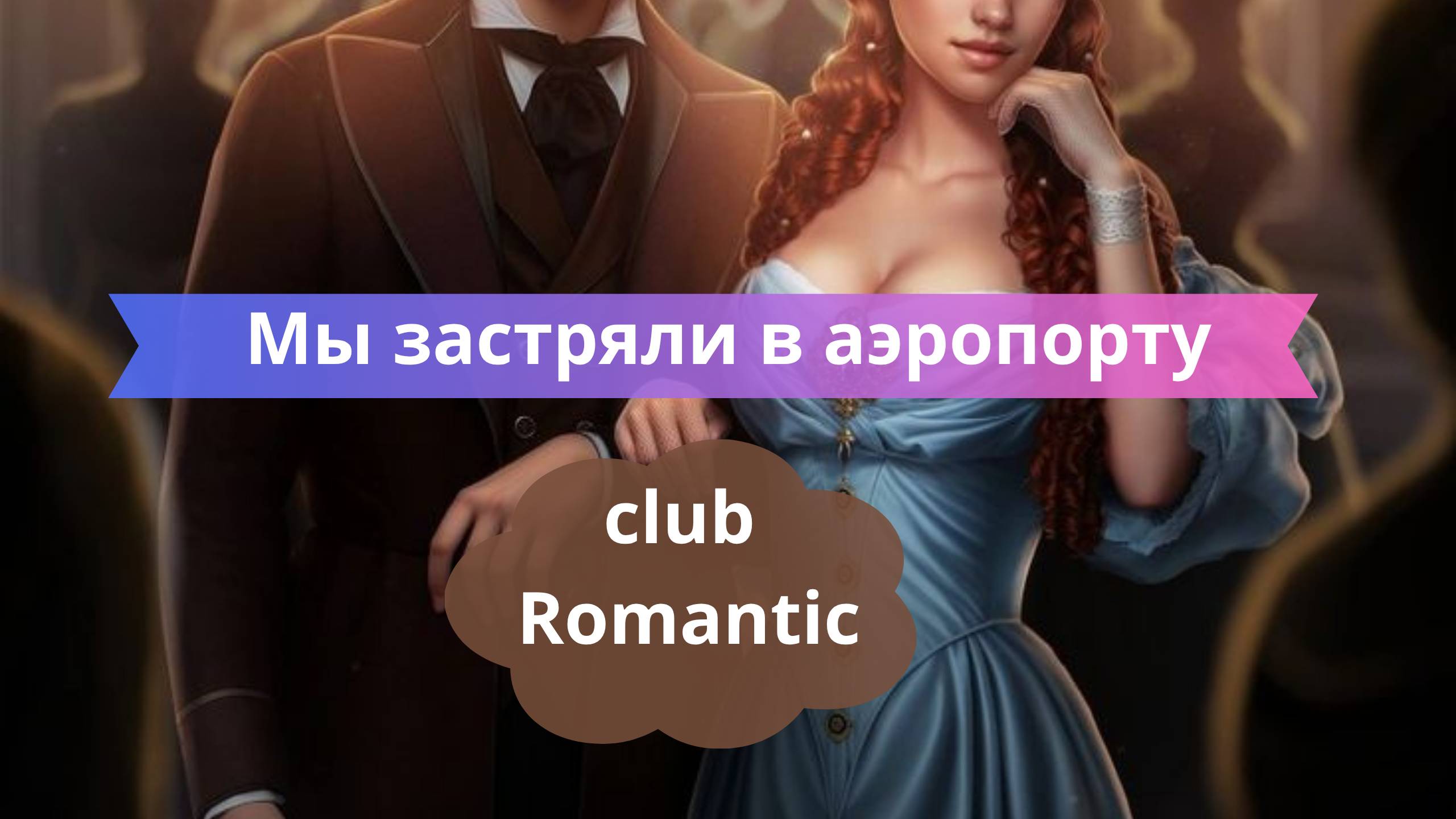 ✈️ Мы застряли в аэропорту и влюбились | Вселенная Клуба Романтики