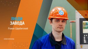 ЛЮДИ ЗАВОДА: РОМАН ЩЕРБИТСКИЙ
