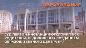 Суд первой инстанции отклонил иск родителей, недовольных созданием образовательного центра №7