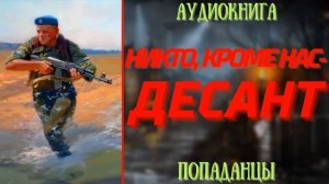 АУДИОРАССКАЗ | ПОПАДАНЕЦ: НИКТО, КРОМЕ НАС - ДЕСАНТ