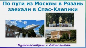 По пути из Москвы заехали в Спас Клепики. Путешествуем по России с Анжелиной