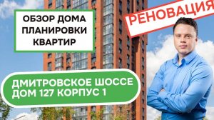 Дмитровское шоссе (127к1) дом 127 корпус 1: обзор дома и планировки, реновация Дмитровский. 2025