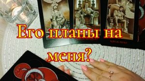 ЕГО ПЛАНЫ НА МЕНЯ гаданиетаро