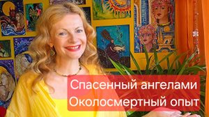 Спасенный ангелами. Околосмертный опыт