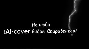 Нейросеть - Не люби (Al-cover Вадим Спириденков)  @dikiyvadik @vadim
