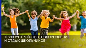 Трудоустройство, оздоровление и отдых школьников