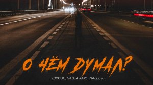 ДЖИОС, ПАША ХАУС, NALEEV – О ЧЁМ ДУМАЛ? | ПРЕМЬЕРА ТРЕКА
