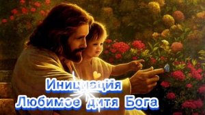Инициация Любимое дитя Бога. Наполнение безусловной любовью. Восстановление ресурсов.