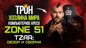 Трон хозяина мира. Компьютерное кресло ZONE 51 TZAR: обзор и сборка