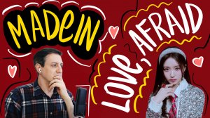 Честная реакция на MadeIn — Love, Afraid