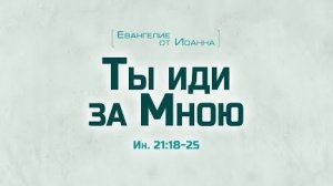 Ев. от Иоанна: 109.Ты иди за Мною (Алексей Коломийцев)