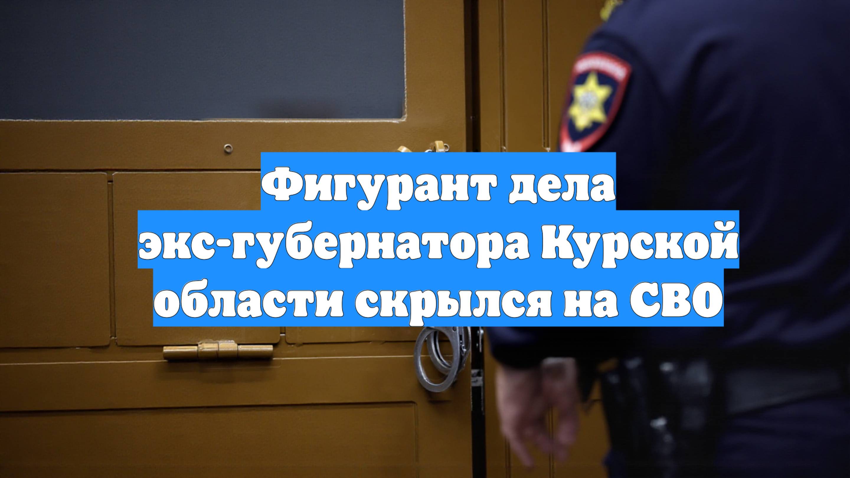 Фигурант дела экс-губернатора Курской области скрылся на СВО