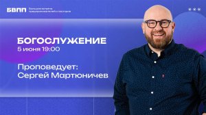 Сергей Мартюничев / БВПП / Богослужение / ЧТ / 5 июня 2025