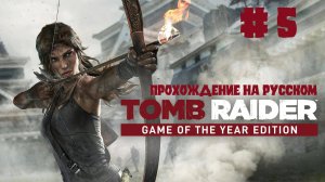 TOMB RAIDER. Game of the year Edition. Прохождение на русском. Серия 5