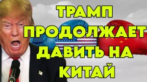 Трамп продолжает давить на Китай