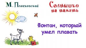 М. Пляцковский - Сказка "Фонтан, который умел плавать" - Из книги "Солнышко на память" - Слушать