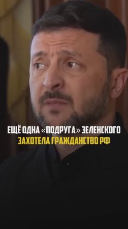 Еще одна подруга Зеленского захотела гражданство России