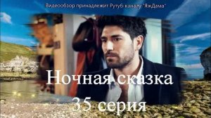 Обзор турецкого сериала "Ночная сказка" 35 серия
