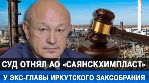 Суд отнял АО «Саянскхимпласт» у экс-главы иркутского Заксобрания