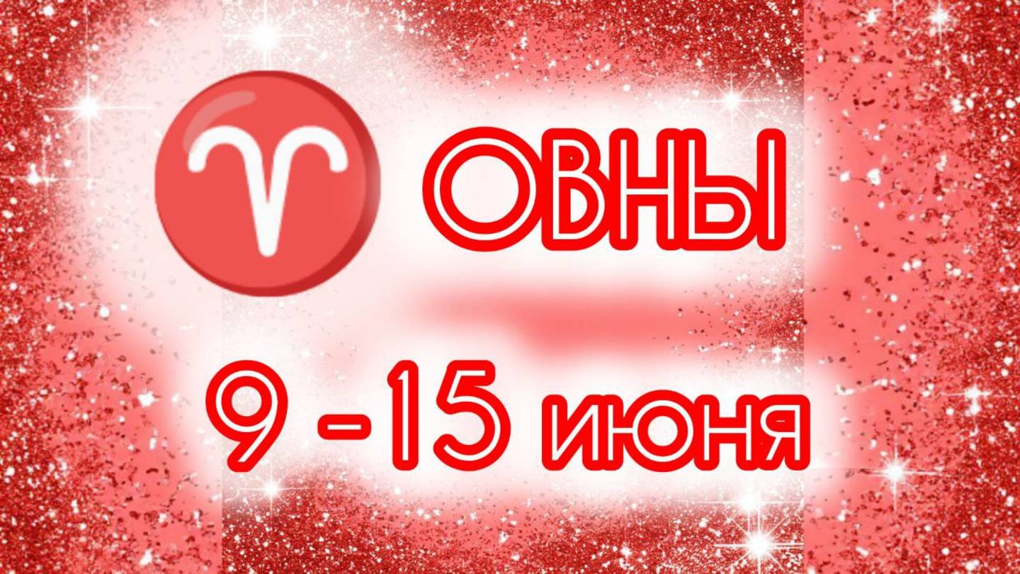 ОВНЫ. Неделя с 9 по 15 июня.