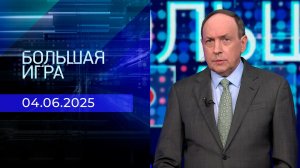 Большая игра. Часть 2. Выпуск от 04.06.2025