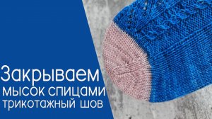 Как закрыть мысок спицами трикотажным швом