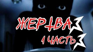 ЖЕРТВА ЧАСТЬ 1