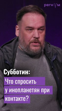 Что спросить у инопланетян при контакте? | Уфолог Николай Субботин | Регнум интервью