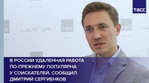 В России удаленная работа по-прежнему популярна у соискателей, сообщил Дмитрий Сергиенков