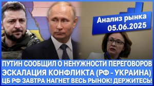 Анализ рынка 05.06 / Путин сообщил о ненужности переговоров с Украиной / Завтра Цб нагнёт рынок Рф!