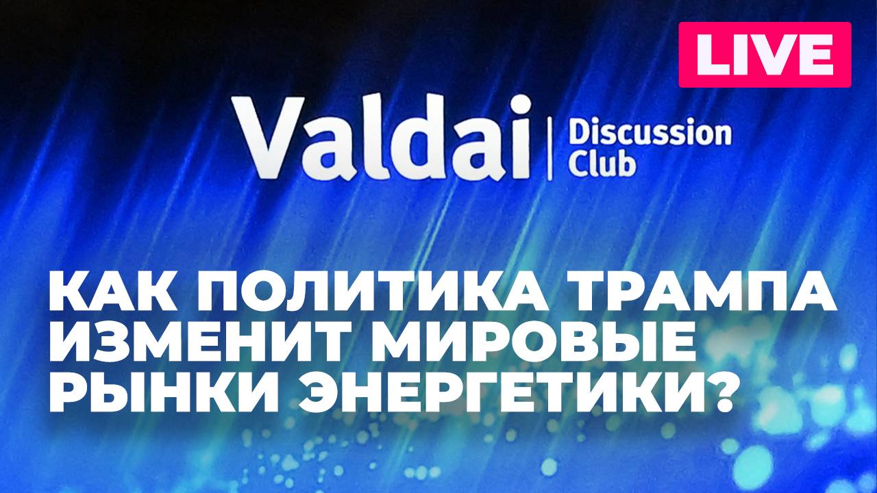Клуб «Валдай» об энергетической политике Трампа: как она повлияет на Россию и мир?