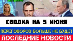 СВОДКА БОЕВЫХ ДЕЙСТВИЙ - ВОЙНА НА УКРАИНЕ НА 5 ИЮНЯ, НОВОСТИ СВО