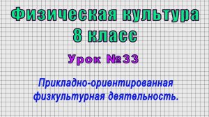Физическая культура 8 класс (Урок№33 - Прикладно-ориентированная физкультурная деятельность.)