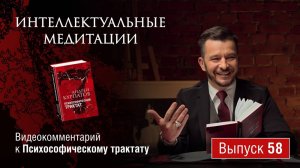 Интеллектуальные медитации. Видеокомментарий к Психософическому трактату: выпуск 58