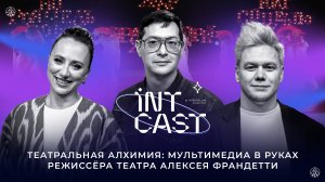IntCast #12 | Театральная алхимия: мультимедиа в руках режиссера театра Алексея Франдетти