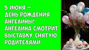 5 Июня – День Рождения Ангелины! Ангелина смотрит выставку, снятую родителями
