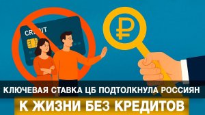 Ключевая ставка ЦБ подтолкнула россиян к жизни без кредитов