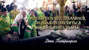 «Чтобы человек закалился, он должен научиться выдерживать удары» / День Патриарха