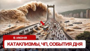 Катаклизмы за день 05.06.2025. Новости, ЧП, события дня